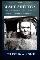 Blake Shelton Stress Away Coloring Book: An Adult Coloring Book Based on The Life of Blake Shelton. 1706527055 Book Cover