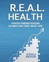 R.E.A.L. Health: A Practical Framework for Building Sustainable Habits, Energy, and Well-Being 1963294394 Book Cover