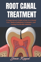 Root Canal Treatment: A Comprehensive Guide to Pain-Free Dental Care, Modern Endodontic Techniques, and Lasting Oral Health Solutions B0GHS6QV3V Book Cover