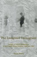 The Imagined Immigrant: The Images of Italian Emigration to the United States Between 1890 and 1924 1611474051 Book Cover