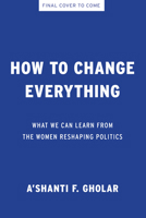 How to Change Everything: What We Can Learn from the Women Reshaping Politics B0H8RNRKQB Book Cover