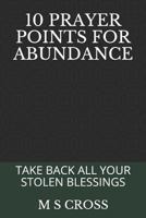 10 Prayer Points for Abundance : Take Back All Your Stolen Blessings 1729447996 Book Cover