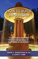 How to Build a Fountain: A Collection of Bible Study Lessons That Are Based on Paul's Model of Discipleship. 1481918141 Book Cover