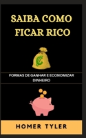 SAIBA COMO FICAR RICO: FORMAS DE GANHAR E ECONOMIZAR DINHEIRO B09YQ33MSP Book Cover
