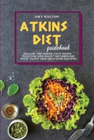 Atkins Diet Guidebook: Follow The Super Easy Guide to Detox and Reset Metabolism With Tasty and Delicious Recipes 1801874034 Book Cover