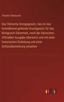 Das Dänische Königsgesetz, das ist das fortwährend geltende Grundgesetz für das Königreich Dänemark, nach der Dänischen offiziellen Ausgabe übersetzt ... Schlussbemerkung versehen (German Edition) 3385570972 Book Cover