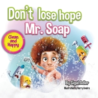 Don't lose hope Mr. Soap: Rhyming story to encourage healthy habits / personal hygiene (Toddler books (picture) for kids) 1675058512 Book Cover