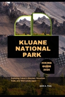 KLUANE NATIONAL PARK HIKING GUIDE 2026: EXPLORING YUKON’S GLACIERS, MOUNTAIN TRAILS, AND WILD LANDSCAPES B0H4ZRQCV3 Book Cover