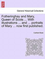 Fotheringhay, And Mary, Queen Of Scots: Being An Account, Historical And Descriptive, Of Fotheringhay Castle, The Last Prison Of Mary, Queen Of Scots, And The Scene Of Her Trial And Execution 1297025474 Book Cover
