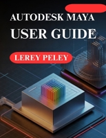 AUTODESK MAYA USER GUIDE: Create Stunning 3D Models and Animations B0GHWP92JZ Book Cover