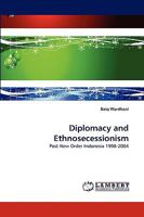 Diplomacy and Ethnosecessionism: Post New Order Indonesia 1998-2004 383834166X Book Cover