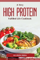 A Very High Protein Fulfilled Life Cookbook 1804774057 Book Cover