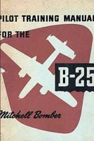 Pilot Training Manual for the Mitchell Bomber B-25 1522724613 Book Cover