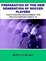 Preparation of the New Generation of Soccer Players: Youth Soccer Development for the 21st Century Ages 6-18 1418448672 Book Cover