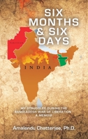 Six Months & Six Days: My Struggles During the Bangladesh War of Liberation - a Memoir 1665738626 Book Cover