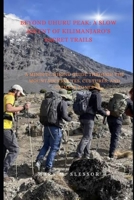 Beyond Uhuru Peak: A Slow Ascent of Kilimanjaro’s Sacred Trails: A Mindful Hiking Guide Through the Mountain’s Routes, Cultures, and Climate Zones B0FDQWSYGL Book Cover