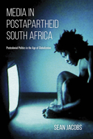 Media in Postapartheid South Africa: Postcolonial Politics in the Age of Globalization 0253025427 Book Cover