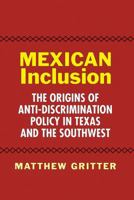 Mexican Inclusion: The Origins of Anti-Discrimination Policy in Texas and the Southwest 1603447989 Book Cover