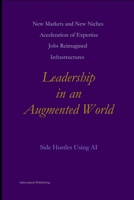Leadership in an Augmented World (Side Hustles Using AI for Beginners Through Advanced) B0G5JHPC8J Book Cover