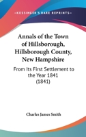 Annals Of The Town Of Hillsborough, Hillsborough County, New Hampshire: From Its First Settlement To The Year 1841 1165303442 Book Cover