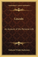 Lincoln: An Account of His Personal Life, Especially of Its Springs of Action as Revealed and Deepened by the Ordeal of War 1500637068 Book Cover