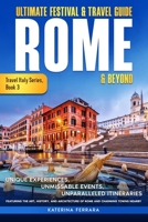 Ultimate Festival & Travel Guide Rome & Beyond: Unforgettable Experiences, Unmissable Events, Unparalleled Itineraries Featuring the Art, History, and ... Charming Towns Nearby (Travel Italy Series) B0DV917TCX Book Cover