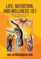 Life, Nutrition, and Wellness 101: A Holistic Approach with a Philosophical Twist 1663215367 Book Cover