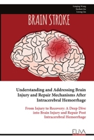 Understanding and Addressing Brain Injury and Repair Mechanisms After Intracerebral Hemorrhage: From Injury to Recovery: A Deep Dive into Brain Injury and Repair Post Intracerebral Hemorrhage 9999318320 Book Cover