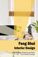 Feng Shui Interior Design: Start Making Greenhouse Plans You’ll Want To Enjoy B0BB5KSLQL Book Cover