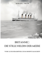 Britannic: Die stille Heldin der Meere: Vom Luxusdampfer zum Hospitalschiff (German Edition) 3384370856 Book Cover