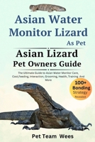 ASIAN WATER MONITOR LIZARD AS PET: THE ULTIMATE GUIDE TO ASIAN WATER MONITOR LIZARD CARE, COST, FEEDING, INTERACTION, GROOMING, HEALTH TRAINING AND MORE B0CSRTJBPY Book Cover
