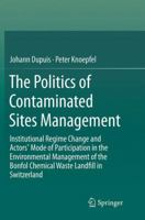 The Politics of Contaminated Sites Management: Institutional Regime Change and Actors' Mode of Participation in the Environmental Management of the Bonfol Chemical Waste Landfill in Switzerland 3319113062 Book Cover