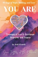 YOU ARE ~ 40 days of Hope, Healing, and Love: Messages of Love to Encourage, Empower, and Inspire. (YOU ARE ~ Love Letters of the Divine) B0FLWYJRQ9 Book Cover