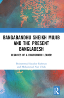 Bangabandhu Sheikh Mujib and the Present Bangladesh: Legacies of a Charismatic Leader 1032587210 Book Cover