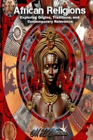 African Religions: Exploring Origins, Traditions, and Contemporary Relevance: Exploring Origins, Traditions, and Contemporary Relevance B0C5Z4Z945 Book Cover