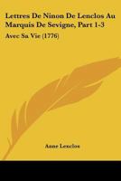 Lettres De Ninon De Lenclos Au Marquis De Sevigne, Part 1-3: Avec Sa Vie (1776) 1166323110 Book Cover