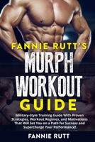 Fannie Rutt's Murph Workout Guide: Military-Style Training Guide With Proven Strategies, Workout Regimes, and Motivations That Will Set You on a Path for Success and Supercharge Your Performance! 1803614463 Book Cover