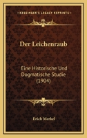 Der Leichenraub: Eine Historische Und Dogmatische Studie (1904) 1160438536 Book Cover