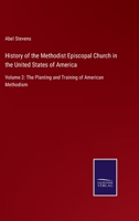 History of the Methodist Episcopal Church in the United States of America: Volume 2: The Planting and Training of American Methodism 3752582499 Book Cover