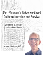 Dr. Helman's Evidence-Based Guide to Nutrition and Survival: Questions & Answers for Your Own Health 1953670016 Book Cover