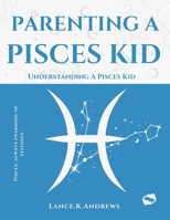 PARENTING A PISCES KID: Understanding A Pisces Kid B0C2S22Z1V Book Cover