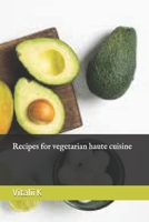 Recipes for vegetarian haute cuisine (Tasty, fast and healthy) B0DQQ85RHJ Book Cover