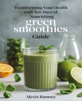 Transforming Your Health with Ten Days of Nourishing Green Smoothies guide: Fifty Wholesome Recipes for Effective Weight Management B0DQ26DVVY Book Cover