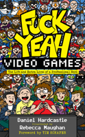 Fuck Yeah, Video Games: The Life and Extra Lives of a Professional Nerd 1783527870 Book Cover