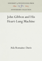 John Gibbon and His Heart-Lung Machine 0812230736 Book Cover