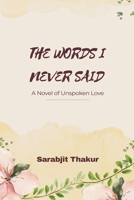 "THE WORDS I NEVER SAID" A Novel of Unspoken Love B0H6R7Y16C Book Cover