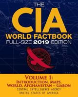 The CIA World Factbook Volume 1: Full-Size 2019 Edition: Giant Format, 600+ Pages: The #1 Global Reference, Complete & Unabridged - Vol. 1 of 3, Introduction, Maps, World, Afghanistan Gabon 1792997388 Book Cover