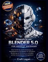Blender 5.0 Mastery für Absolut Anfänger: Eine Schritt-für-Schritt-Anleitung, um beeindruckende 3D-Modelle für Animation, Rendering und 3D-Druck zu ... Übungsdateien) (German Edition) B0GQSKH5HS Book Cover
