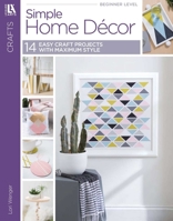 Simple Home Décor - 14 Easy Craft Projects Using Minimalist Design & Maximum Style 1464776881 Book Cover