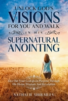Unlock God’s Visions For You And Walk In His Supernatural Anointing: Live Out Your God-given Purpose Through His Divine Wisdom And Revelation B096TRWXS7 Book Cover